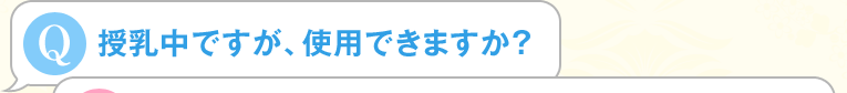 授乳中ですが、使用できますか？