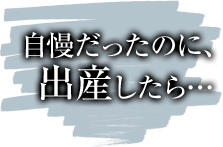 自慢だったのに、出産したら…